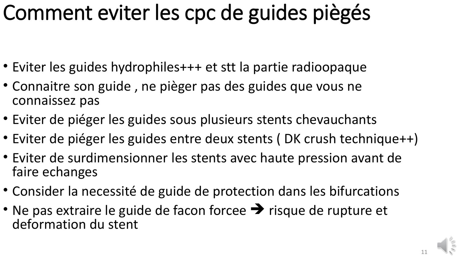 Planche de cours intitulée « Comment éviter les complications de guides piégés ». Elle énumère sept consignes : éviter les guides hydrophiles et surtout leur partie radio-opaque ; connaître le guide employé et ne pas piéger un guide dont on ignore le comportement ; éviter de piéger sous plusieurs endoprothèses chevauchantes ; éviter de piéger entre deux endoprothèses ; éviter de surdimensionner l'endoprothèse et de postdilater à haute pression avant les échanges ; considérer explicitement la nécessité d'un guide de protection dans les bifurcations ; et ne pas extraire le guide de façon forcée, au risque de sa rupture et de la déformation de l'endoprothèse.