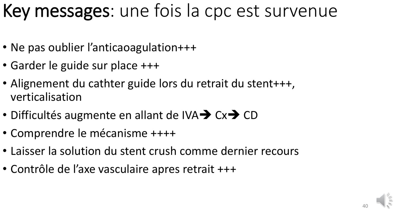 Planche de messages clés applicables lorsqu'une complication de matériel est survenue. Elle rappelle de ne pas oublier l'anticoagulation, de garder le guide en place, de veiller à l'alignement du cathéter guide lors du retrait ainsi qu'à sa verticalisation, et signale que les difficultés augmentent en allant de l'interventriculaire antérieure vers la circonflexe puis vers la coronaire droite. Elle insiste sur la nécessité de comprendre le mécanisme, de garder la solution de l'écrasement comme dernier recours, et de contrôler l'axe vasculaire après le retrait.